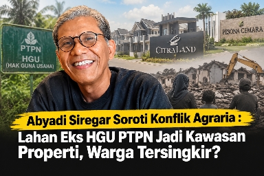 Abyadi Siregar Soroti Konflik Agraria : Lahan Eks HGU PTPN Jadi Kawasan Properti, Warga Tersingkir?